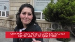 Orta məktəbdə müəllimlərin şagirdlərlə rəftarında sizi nə qane etmir?